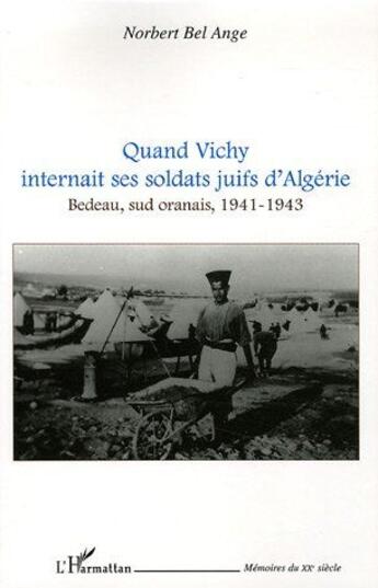 Couverture du livre « Quand Vichy internait ses soldats juifs d'Algérie ; Bedeau, sud oranais, 1941-1943 » de Norbert Bel-Ange aux éditions L'harmattan