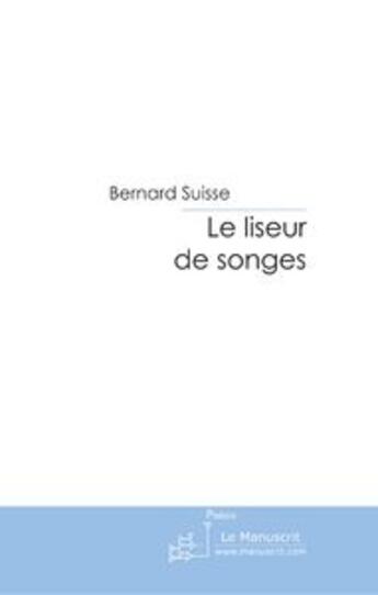 Couverture du livre « Le liseur de songes et autres poèmes à rêver » de Bernard Suisse aux éditions Le Manuscrit