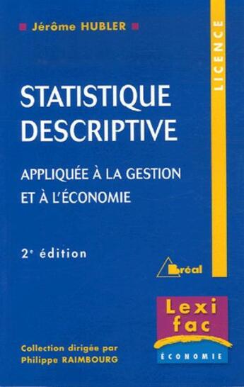 Couverture du livre « Statistique descriptive ; appliquée à la gestion et à l'économie (2ème édition) » de Philippe Raimbourg et Jerome Hubler aux éditions Breal