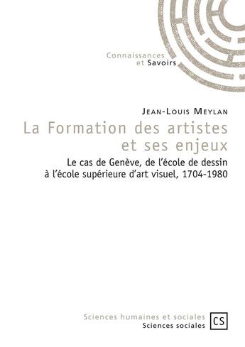 Couverture du livre « La formation des artistes et ses enjeux ; le cas de Genève, de l'école de dessin à l'école supérieure d'art visuel » de Jean-Louis Meylan aux éditions Connaissances Et Savoirs