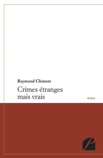 Couverture du livre « Crimes étranges mais vrais » de Raymond Clement aux éditions Editions Du Panthéon