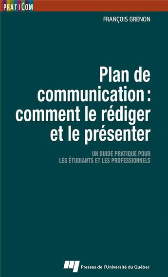 Couverture du livre « Plan de communication : comment le rédiger et le présenter ; un guide pratique pour les étudiants et les professionnels » de Francois Grenon aux éditions Pu De Quebec