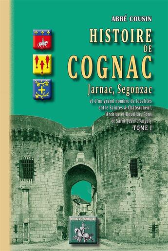 Couverture du livre « Histoire de Cognac Tome 1 ; Jarnac, Segonzac et d'un grand nombre de localités » de Abbe Arbellot aux éditions Editions Des Regionalismes