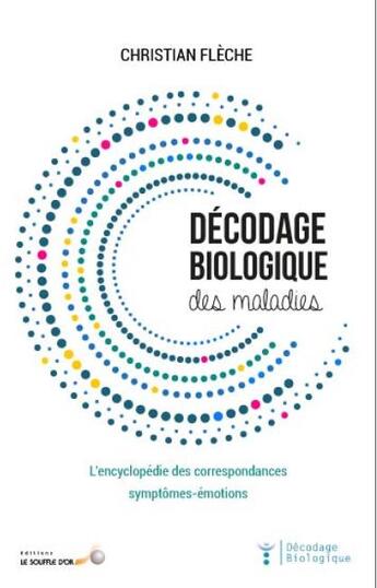 Couverture du livre « Décodage biologique : décodage biologique des maladies ; l'encyclopédie des correspondances symptômes-émotions » de Christian Fleche aux éditions Le Souffle D'or