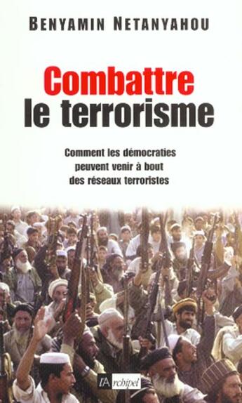 Couverture du livre « Combattre le terrorisme - comment les democrates peuvent venir a bout des reseaux terroristes » de Benyamin Netanyahou aux éditions Archipel