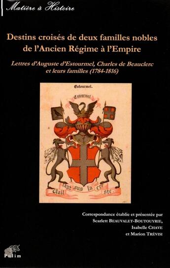 Couverture du livre « Destins croisés de deux familles nobles de l'Ancien Régime à l'Empire : Lettres d'Auguste d'Estourmel, Charles de Beauclerc et leurs familles (1784-1816) » de Beauvalet-Boutouyrie aux éditions Pu De Limoges