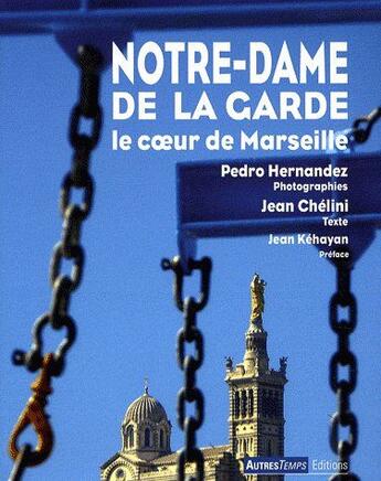 Couverture du livre « Notre-Dame de la Garde ; le coeur de Marseille » de Chelini Hernandez aux éditions Autres Temps