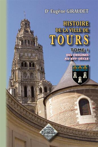 Couverture du livre « Histoire de la ville de Tours Tome 1 ; des origines au XVI siècle » de Eugene Giraudet aux éditions Editions Des Regionalismes