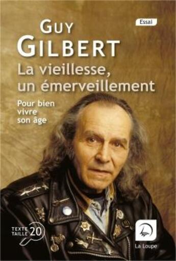 Couverture du livre « La vieillesse, un émerveillement : pour bien vivre son êge » de Guy Gilbert aux éditions Editions De La Loupe