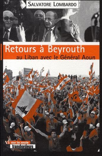 Couverture du livre « Retours à beyrouth ; au liban avec le général aoun » de Salvatore Lombardo aux éditions Transbordeurs