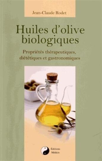 Couverture du livre « Huiles d'olive biologiques ; propriétés thérapeutiques, diététiques et gastronomiques » de Jean-Claude Rodet aux éditions Medicis