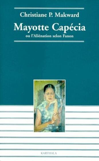 Couverture du livre « Mayotte Capécia ; ou l'aliénation selon Fanon » de Christiane Perrin-Makward aux éditions Karthala