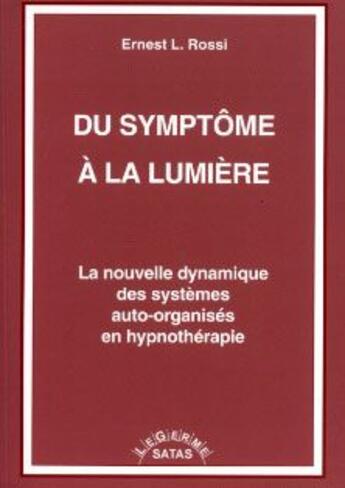 Couverture du livre « Du symptôme à la lumière ; la nouvelle dynamique des systèmes auto-organisés en hypnothérapie » de Rossi aux éditions Satas