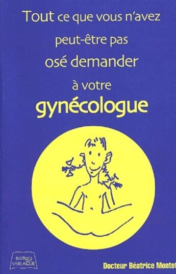 Couverture du livre « Tout ce que vous n'avez peut-être pas osé demander à votre gynécologue » de Beatrice Montet aux éditions De Verlaque