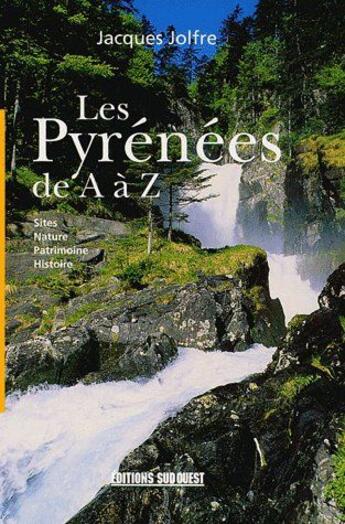 Couverture du livre « Les Pyrénées de A à Z ; sites, nature, patrimoine, histoire » de Jacques Jolfre aux éditions Sud Ouest Editions