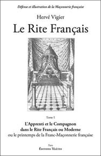 Couverture du livre « Le rite francais t.1 ; l'apprenti et le compagnon dans le rite français ou moderne ou le printemps de la Franc-Maçonnerie française » de Herve Vigier aux éditions Teletes