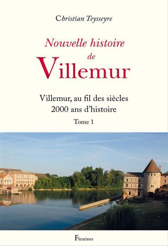 Couverture du livre « Nouvelles histoires de Villemur t.1 ; Villemur, au fil des siècles 2000 ans d'histoire » de Christian Teysseyre aux éditions Fleurines