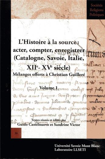 Couverture du livre « Melanges offerts a christian guillere - t01 - l'histoire a la source - acter, compter, enregistrer » de Guido Castelnuovo aux éditions Universite De Savoie