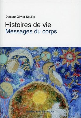 Couverture du livre « Histoires de vies ; messages du corps » de Olivier Soulier aux éditions Editions Sens & Symboles