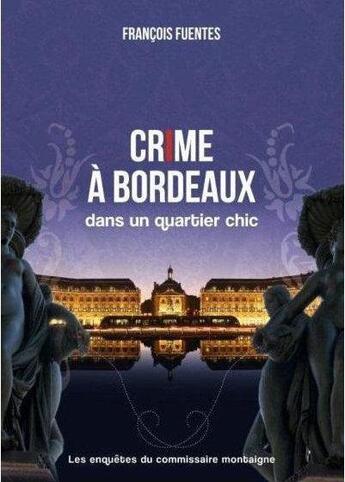 Couverture du livre « Les enquêtes du commissaire Montaigne t.1 : crime à Bordeaux dans un quartier chic » de Francois Fuentes aux éditions Francois Fuentes