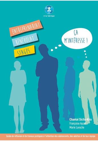 Couverture du livre « Entreprenariat, bénévolat, stages : ça m'intéresse ! » de Chantal Sicile-Kira et Francoise Ayzac et Marie Laroche aux éditions A La Fabrique