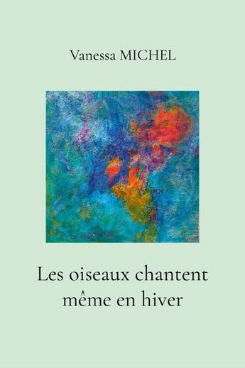 Couverture du livre « Les oiseaux chantent même en hiver » de Vanessa Michel aux éditions Lulu