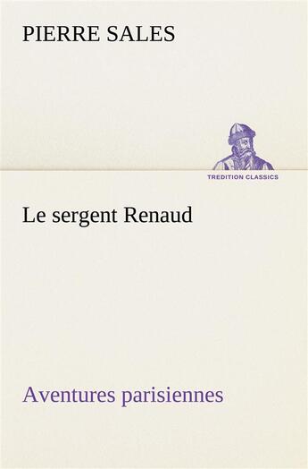 Couverture du livre « Le sergent renaud aventures parisiennes » de Pierre Sales aux éditions Tredition