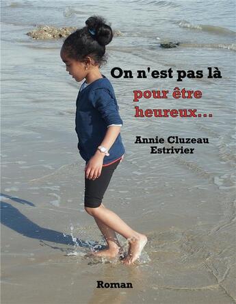 Couverture du livre « On n'est pas là pour être heureux... » de Annie Cluzeau Estrivier aux éditions Librinova