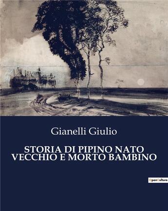 Couverture du livre « STORIA DI PIPINO NATO VECCHIO E MORTO BAMBINO » de Gianelli Giulio aux éditions Culturea