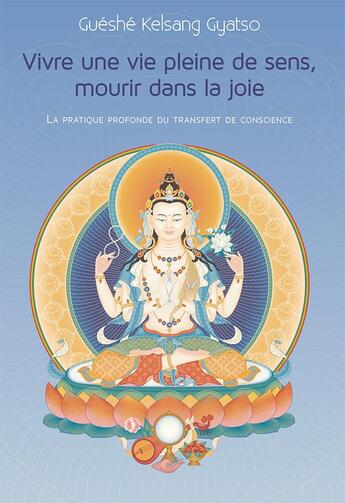 Couverture du livre « Vivre une vie pleine de sens, mourir dans la joie » de Guéshé Kelsang Gyatso aux éditions Tharpa