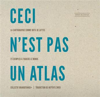 Couverture du livre « Ceci n'est pas un atlas : la cartographie comme outil de luttes, 21 exemples à travers le monde » de Nepthys Zwer aux éditions Editions Du Commun