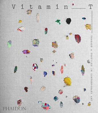 Couverture du livre « Vitamin T ; threads and textiles in contemporary art » de  aux éditions Phaidon Press