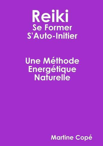 Couverture du livre « Reiki Se Former S'auto-Initier » de Martine Cope aux éditions Lulu