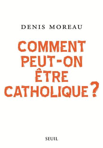 Couverture du livre « Comment peut-on être catholique ? » de Denis Moreau aux éditions Seuil