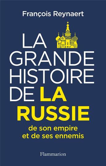 Couverture du livre « La Grande Histoire de la Russie, de ses vassaux et de ses ennemis » de François Reynaert aux éditions Flammarion