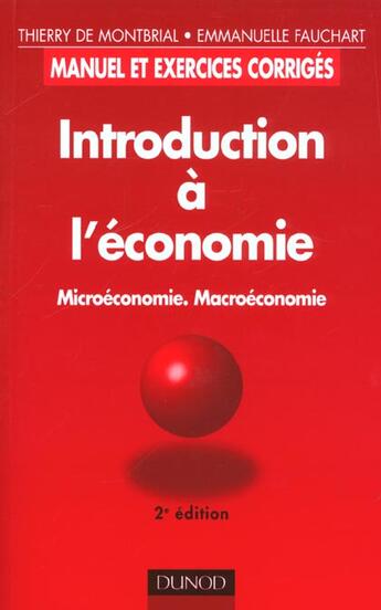 Couverture du livre « Introduction A L'Economie ; Microeconomie ; Macroeconomie ; Manuel Et Exercices Corriges ; 2e Edition » de Thierry De Montbrial et Emmanuelle Fauchart aux éditions Dunod