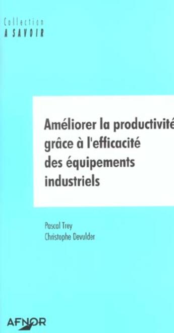 Couverture du livre « Ameliorer la productivite grace a l'efficacite des equipes industrielles » de Trey P. aux éditions Afnor