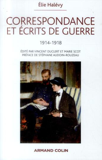 Couverture du livre « Correspondance et écrits de guerre 1914-1918 » de Vincent Duclert et Marie Scot et Elie Halevy aux éditions Armand Colin