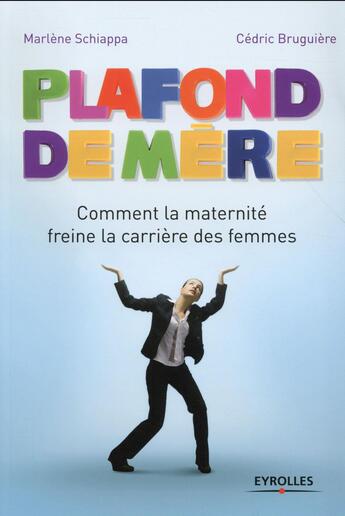 Couverture du livre « Plafond de mère ; comment la maternité freine la carrière des femmes » de Marlene Schiappa et Cedric Bruguiere aux éditions Eyrolles