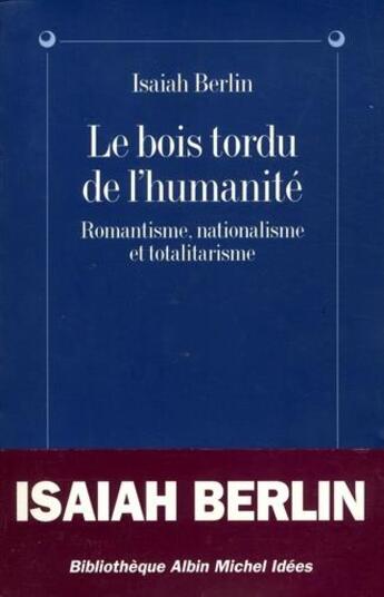 Couverture du livre « Le bois tordu de l'humanité ; romantisme, nationalisme et totalitarisme » de Isaiah Berlin aux éditions Albin Michel