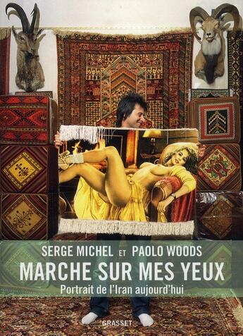 Couverture du livre « Marche sur mes yeux ; portrait de l'Iran d'aujourd'hui » de Michel-S+Woods-P aux éditions Grasset Et Fasquelle