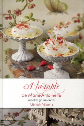 Couverture du livre « À la table de Marie-Antoinette ; recettes gourmandes » de Michele Villemur aux éditions Plon