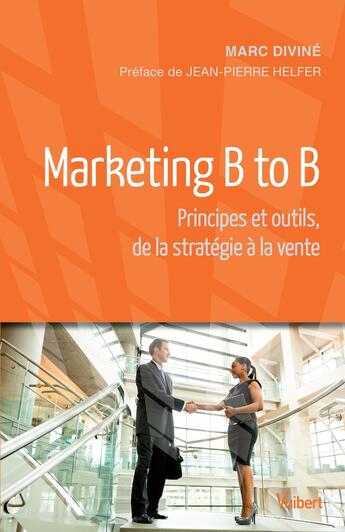 Couverture du livre « Marketing B to B ; principes et outils, de la stratégie à la vente » de Jean-Pierre Helfer et Marc Divine aux éditions Vuibert