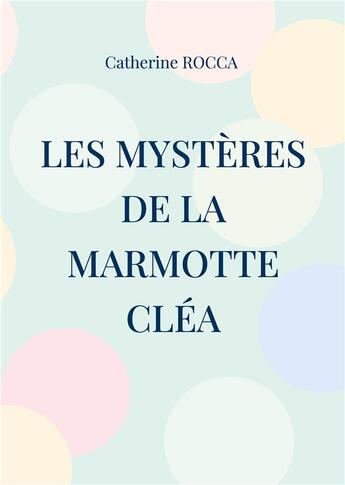 Couverture du livre « Les mystères de la marmotte Cléa » de Catherine Rocca aux éditions Books On Demand