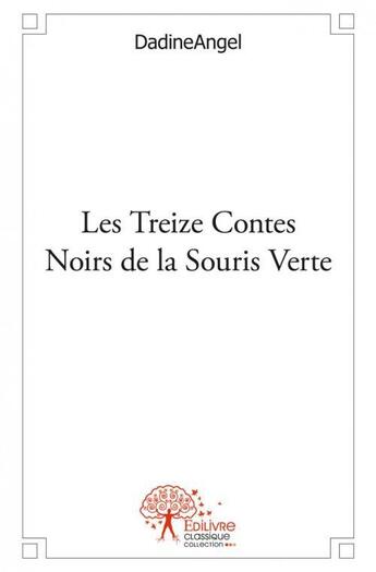 Couverture du livre « Les treize contes noirs de la souris verte » de Dadineangel D. aux éditions Edilivre