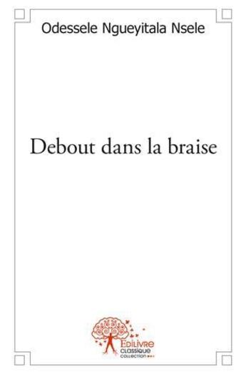 Couverture du livre « Debout dans la braise » de Ngueyitala Nsele O. aux éditions Edilivre