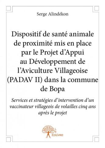 Couverture du livre « Dispositif de santé animale de proximité mis en place par le projet d'appui au développement de l'aviculture villageoise (PADAV II) dans la commune de Bopa » de Serge Alindekon aux éditions Edilivre