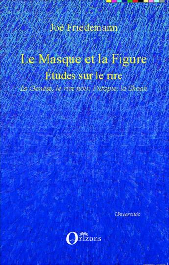 Couverture du livre « Le masque et la figure ; études sur le rire : la genèse, le rire noir, l'utopie la Shoah » de Joe Friedemann aux éditions Orizons