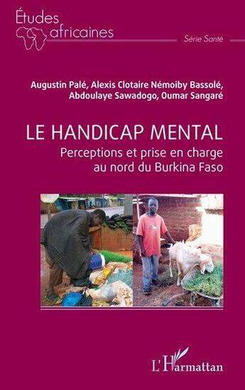 Couverture du livre « Le handicap mental : Perceptions et prise en charge au nord du Burkina Faso » de Oumar Sangare et Alexis Clotaire Nemoiby Bassole et Augustin Pale et Abdoualye Sawadogo aux éditions L'harmattan