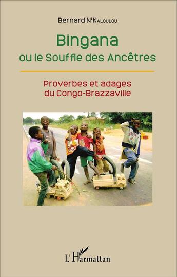 Couverture du livre « Bingana ou le souffle des ancêtres ; proverbes et adages du Congo-Brazzaville » de Bernard N'Kaloulou aux éditions L'harmattan